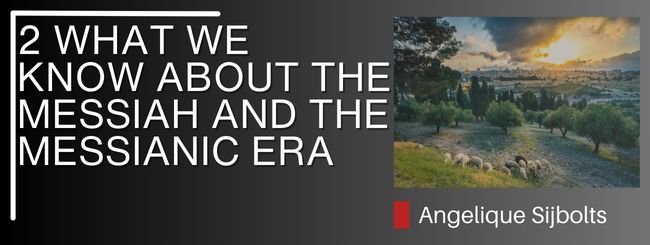 2 WHAT WE KNOW ABOUT THE MESSIAH AND THE MESSIANIC ERA