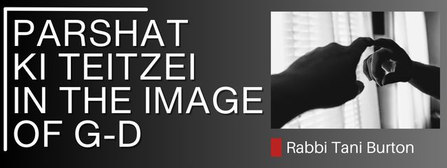 PARSHAT KI TEITZEI – IN THE IMAGE OF G-D