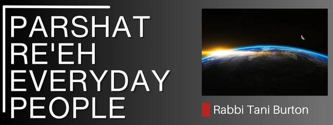 PARSHAT RE’EH – EVERDAY PEOPLE