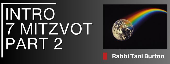 INTRODUCTION TO THE SHEVA MITZVOT BNEO NOACH, PART TWO