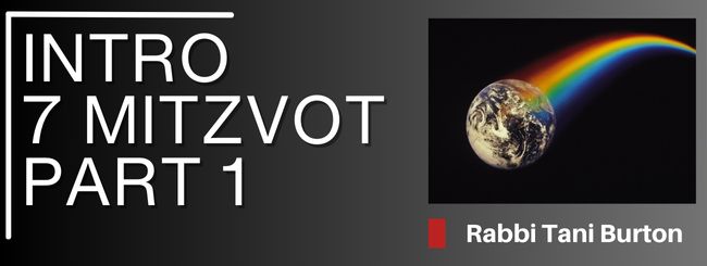 INTRODUCTION TO THE SHEVA MITZVOT BNEI NOACH, PART ONE