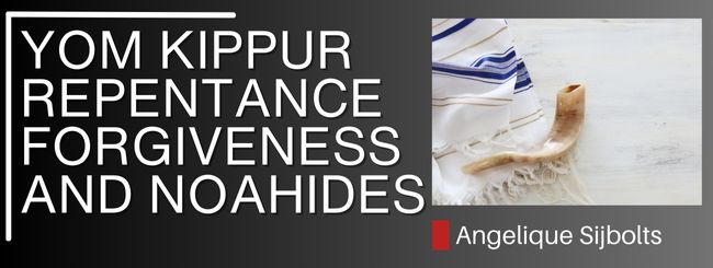 YOM KIPPUR, REPENTANCE, FORGIVENESS AND NOAHIDES