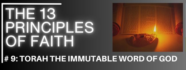 THE 13 PRINCIPLES OF FAITH #9: THE TORAH IS THE IMMUTALBE WORD OF G-D