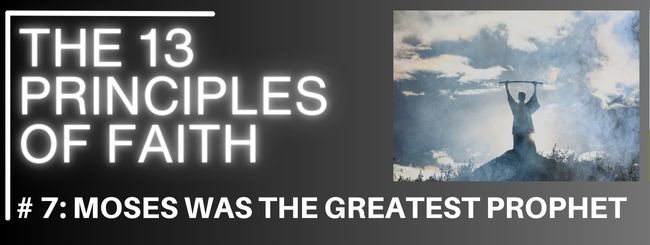 THE 13 PRINCIPLES OF FAITH #7: MOSES WAS THE GREATEST PROPHET