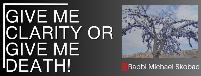 GIVE ME CLARITY OR GIVE ME DEATH!
