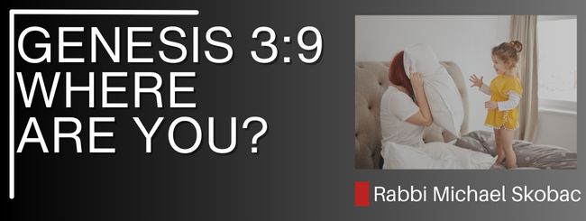 GENESIS 3:9 – WHERE ARE YOU?
