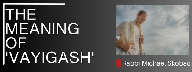 GENESIS 18:23 – THE MEANING OF ‘VAYIGASH’