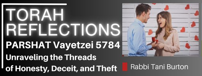 PARSHAT VAYETZEI 5784 – JACOB AND LABAN: UNRAVELING THE THREADS OF HONESTY, DECEIT AND THEFT