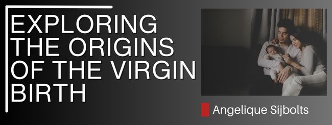 EXPLORING THE ORIGINS OF THE VIRGIN BIRTH