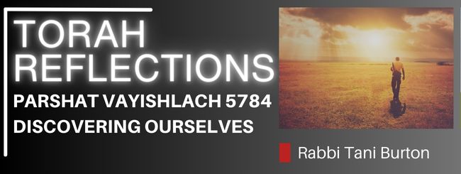 PARSHAT VAYISHLACH 5784 – DISCOVERING OURSELVES: MOMENTS AND PLACES THAT MATTER
