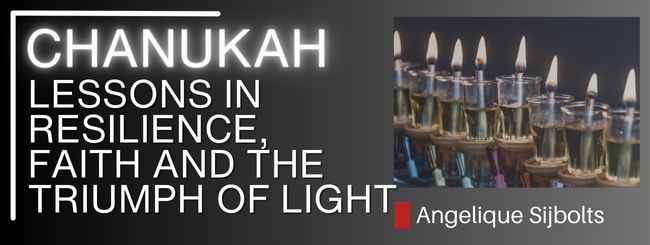 CHANUKAH: LESSONS IN RESILIENCE, FAITH AND THE TRIUMPH OF LIGHT