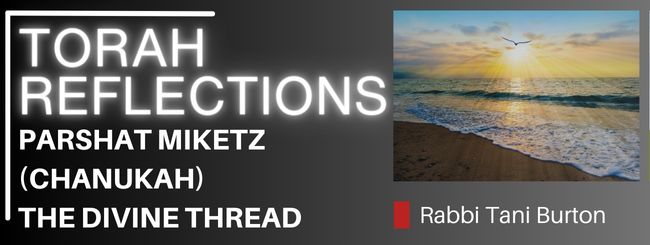PARSHAT MIKETZ (CHANUKAH) – THE DIVINE THREAD