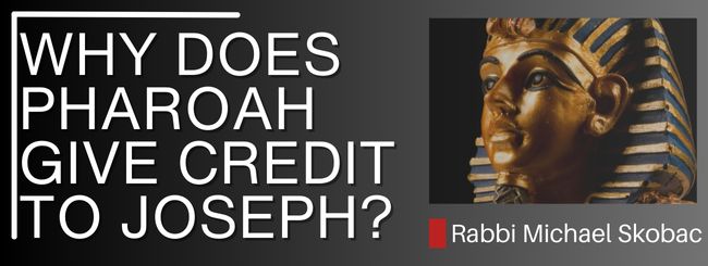 GENESIS 41:39 – WHY DOES PHAROAH GIVE CREDIT TO JOSEPH?