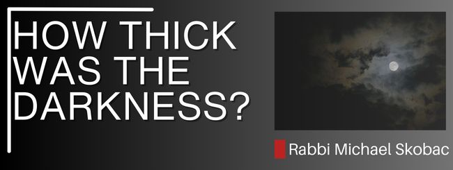 EXODUS 10:21 – HOW THICK WAS THE DARKNESS?