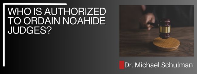 WHO IS AUTHORIZED TO ORDAIN NOAHIDE JUDGES?