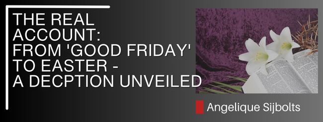 THE REAL ACCOUNT: FROM ‘GOOD FRIDAY’ TO EASTER- A DECPTION UNVEILED