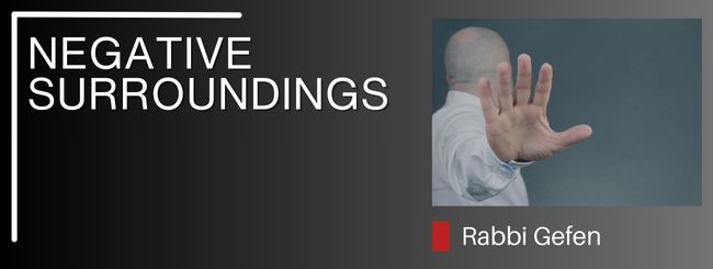 PARSHAT ACHAREI MOT: NEGATIVE SURROUNDINGS