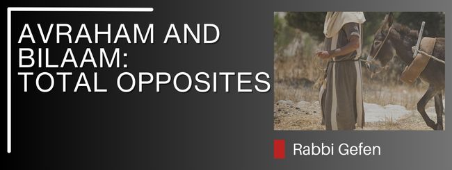 PARSHAT BALAK – AVRAHAM AND BILAAM: TOTAL OPPOSITES