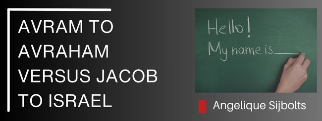 AVRAM TO AVRAHAM VERSUS JACOB TO ISRAEL