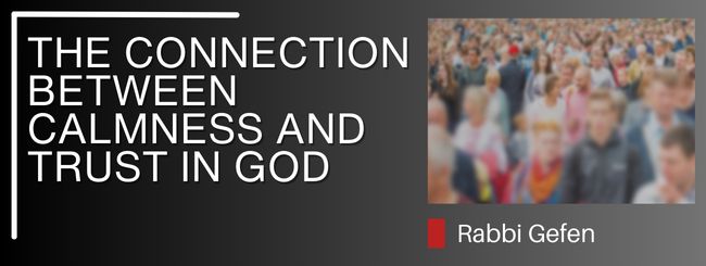 PARSHAT DEVARIM  – THE CONNECTION BETWEEN CALMNESS AND TRUST IN GOD