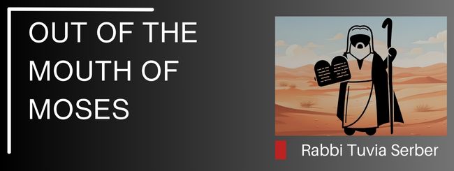 PARSHAT DEVARIM 5784 – OUT OF THE MOUTH OF MOSES