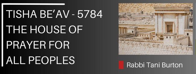 TISHA BE’AV 5784 – THE HOUSE OF PRAYER FOR ALL PEOPLES