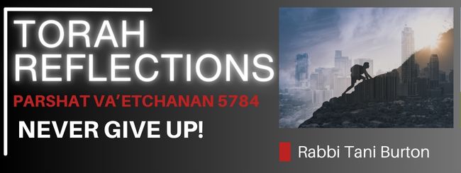 PARSHAT VA’ETCHANAN 5784 – NEVER GIVE UP!