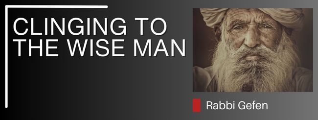 PARSHAT EKEV – CLINGING TO THE WISE MAN