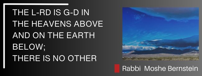 PARSHAT VAETCHANAN 5784 – THE L-RD IS G-D IN THE HEAVENS ABOVE AND ON THE EARTH BELOW; THERE IS NO OTHER