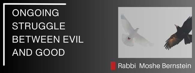 PARSHAT EEKEV – ONGOING STRUGGLE BETWEEN EVIL AND GOOD