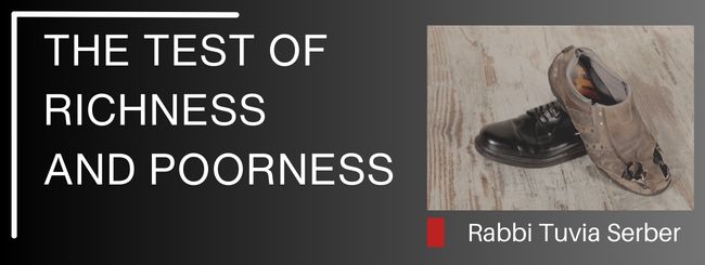 PARSHAT EKEV – THE TEST OF RICHNESS AND POORNESS