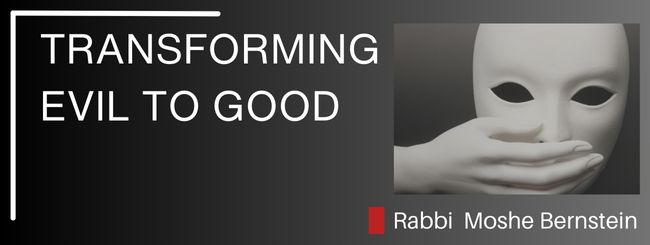 PARSHAT KI TEITZE – TRANSFORMING EVIL TO GOOD