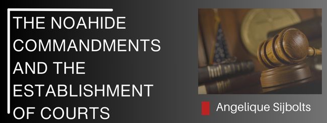 THE NOAHIDE COMMANDMENTS AND THE ESTABLISHMENT OF COURTS