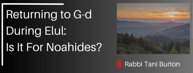 RETURNING TO G-D DURING ELUL – IS IT FOR NOAHIDES?