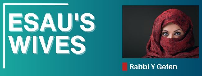 PARSHAT TOLDOT 5785 – ESAU’S WIVES