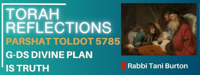 PARSHAT TOLDOT 5785 – G-DS DIVINE PLAN IS TRUTH