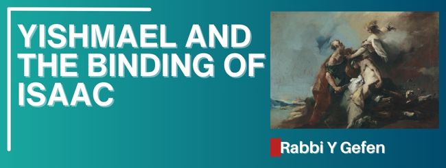 PARSHAT VAYEIRA – YISHMAEL AND THE BINDING OF ISAAC