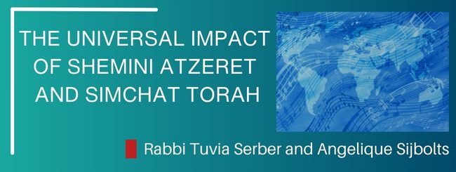 THE UNIVERSAL IMPACT OF SHEMINI ATZERET AND SIMCHAT TORAH