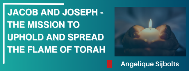 JACOB AND JOSEPH – THE MISSION TO UPHOLD AND SPREAD THE FLAME OF TORAH