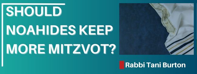 SHOULD NOAHIDES KEEP MORE MITZVOT?