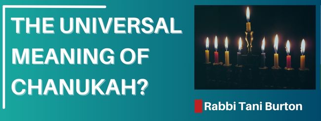 THE UNIVERSAL MEANING OF CHANUKAH?