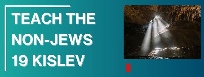 TEACH THE NON-JEWS – 19 KISLEV