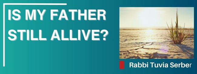 PARASHAT VAYIGASH 5785 – IS MY FATHER STILL ALLIVE?