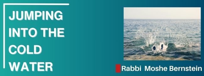 BESHALACH 5785 – JUMPING INTO THE COLD WATER