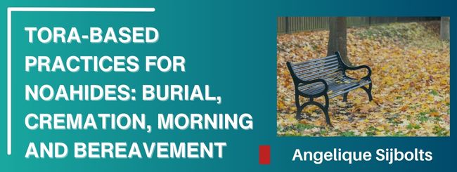 TORA-BASED PRACTICES FOR NOAHIDES: BURIAL, CREMATION, MORNING AND BEREAVEMENT