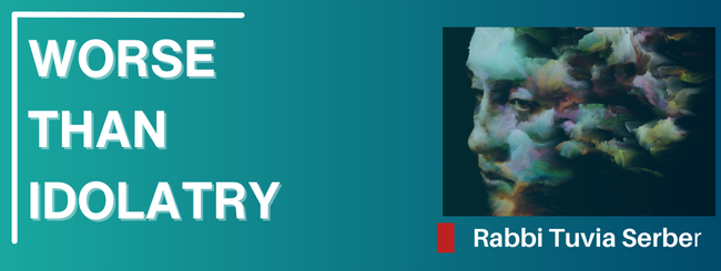 PARSHAT KI TISA – WORSE THAN IDOLATRY