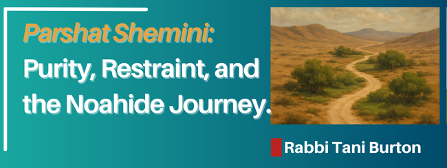 PARSHAT SHEMINI – PURITY, RESTRAINT AND THE NOAHIDE JOURNEY