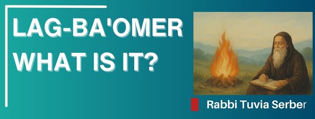 LAG BA’OMER – WHAT IS IT?