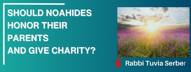 SHOULD NOAHIDES HONOR THEIR PARENTS AND GIVE CHARITY?
