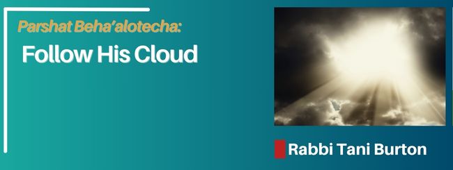 PARSHAT BEHA’ALOTECHA – FOLLOW HIS CLOUD